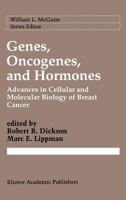 Genes, Oncogenes, and Hormones: Advances in Cellular and Molecular Biology of Breast Cancer - Dickson, Robert B (Editor), and Lippman, Marc E, MD (Editor)