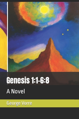 Genesis 1: 1-6:8: A Novel - Vorre, George
