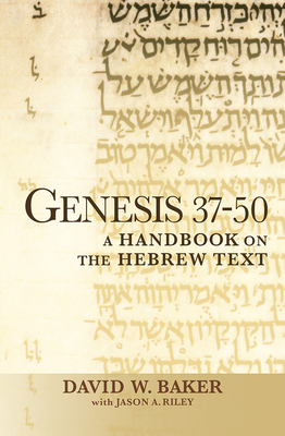 Genesis 37-50: A Handbook on the Hebrew Text - Baker, David W., and Riley, Jason A.