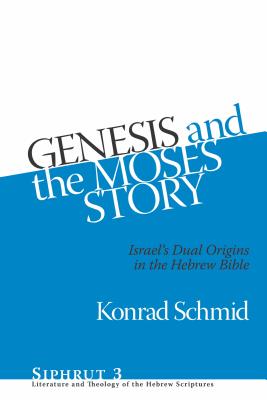 Genesis and the Moses Story: Israel's Dual Origins in the Hebrew Bible - Schmid, Konrad