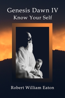 Genesis Dawn IV: Know Your Self - Eaton, Robert William