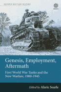Genesis, Employment, Aftermath: First World War Tanks and the New Warfare 1900-1945
