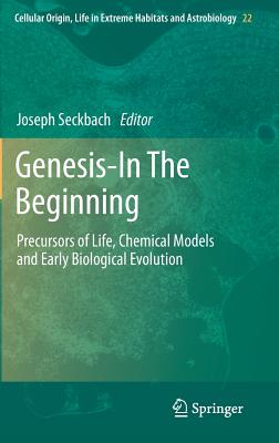 Genesis - In The Beginning: Precursors of Life, Chemical Models and Early Biological Evolution - Seckbach, Joseph (Editor)