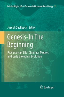 Genesis - In The Beginning: Precursors of Life, Chemical Models and Early Biological Evolution - Seckbach, Joseph (Editor)