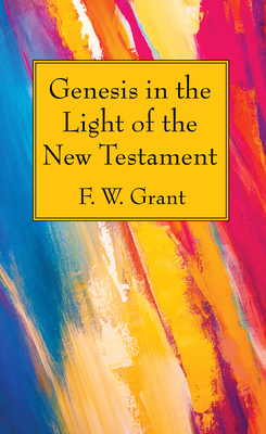 Genesis in the Light of the New Testament - Grant, F W