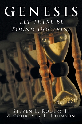 Genesis: Let There Be Sound Doctrine - Rogers, Steven L, II, and Johnson, Courtney L