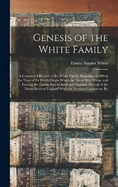 Genesis of the White Family: A Connected Record of the White Family Beginning in 900 at the Time of Its Welsh Origin When the Name Was Wynn, and Tracing the Family Into Ireland and England. Several of the Name Entered England With the Norman Conqueror. Re