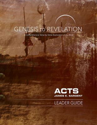 Genesis to Revelation: Acts Leader Guide: A Comprehensive Verse-By-Verse Exploration of the Bible - Sargent, James E