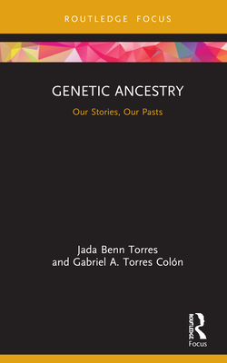 Genetic Ancestry: Our Stories, Our Pasts - Benn Torres, Jada, and A. Torres Coln, Gabriel