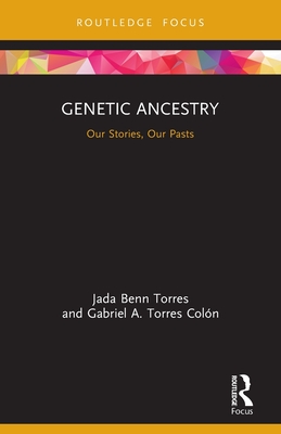 Genetic Ancestry: Our Stories, Our Pasts - Benn Torres, Jada, and A Torres Coln, Gabriel