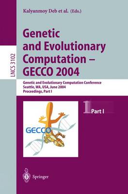 Genetic and Evolutionary Computation -- Gecco 2004: Genetic and Evolutionary Computation Conference Seattle, Wa, Usa, June 26-30, 2004, Proceedings, Part I - Deb, Kalyanmoy (Editor), and Poli, Riccardo (Editor), and Banzhaf, Wolfgang (Editor)