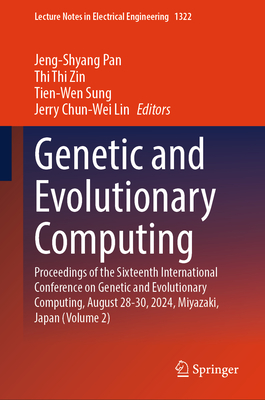 Genetic and Evolutionary Computing: Proceedings of the Sixteenth International Conference on Genetic and Evolutionary  Computing, August 28-30, 2024, Miyazaki, Japan (Volume 2) - Pan, Jeng-Shyang (Editor), and Zin, Thi Thi (Editor), and Sung, Tien-Wen (Editor)