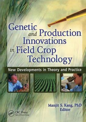 Genetic and Production Innovations in Field Crop Technology: New Developments in Theory and Practice - Kang, Manjit S