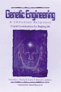 Genetic Engineering: A Christian Response: Crucial Considerations for Shaping Life