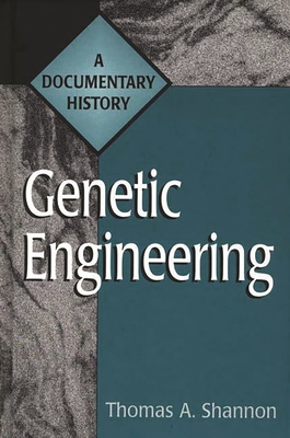 Genetic Engineering: A Documentary History - Shannon, Thomas a