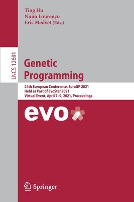 Genetic Programming: 24th European Conference, Eurogp 2021, Held as Part of Evostar 2021, Virtual Event, April 7-9, 2021, Proceedings - Hu, Ting (Editor), and Loureno, Nuno (Editor), and Medvet, Eric (Editor)