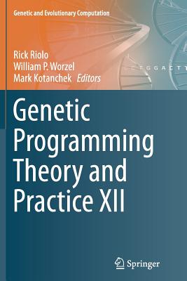 Genetic Programming Theory and Practice XII - Riolo, Rick (Editor), and Worzel, William P (Editor), and Kotanchek, Mark (Editor)