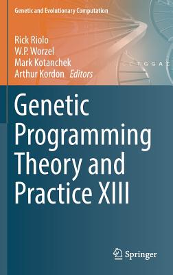 Genetic Programming Theory and Practice XIII - Riolo, Rick (Editor), and Worzel, W P (Editor), and Kotanchek, Mark (Editor)
