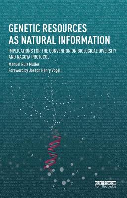 Genetic Resources as Natural Information: Implications for the Convention on Biological Diversity and Nagoya Protocol - Ruiz Muller, Manuel