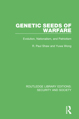 Genetic Seeds of Warfare: Evolution, Nationalism, and Patriotism - Shaw, R Paul, and Wong, Yuwa
