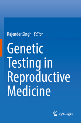 Genetic Testing in Reproductive Medicine - Singh, Rajender (Editor)