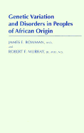 Genetic Variation and Disorders in Peoples of African Origin - Bowman, James E, Dr., M.D., and Murray, Robert F, Jr., M.D.