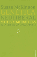 Genetica Neoliberal: Mitos y Moralejas de La Psicologia Evolucionista - McKinnon, Susan, and Schussheim, Victoria (Translated by), and Lamas, Marta (Prologue by)