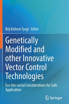 Genetically Modified and other Innovative Vector Control Technologies: Eco-bio-social Considerations for Safe Application - Tyagi, Brij Kishore (Editor)