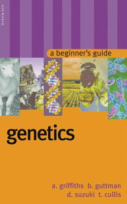 Genetics: A Beginner's Guide - Guttman, Burton, and Griffiths, Anthony, and Suzuki, David, Dr.