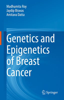 Genetics and Epigenetics of Breast Cancer - Roy, Madhumita, and Biswas, Jaydip, and Datta, Amitava