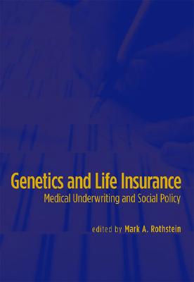 Genetics and Life Insurance: Medical Underwriting and Social Policy - Rothstein, Mark A, Professor (Editor)