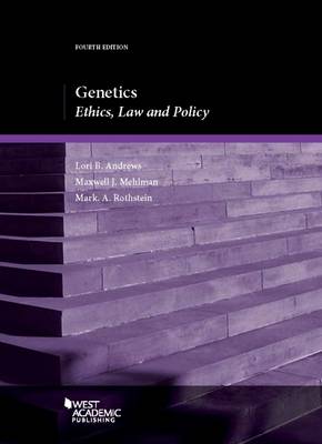 Genetics: Ethics, Law and Policy - Andrews, Lori B., and Mehlman, Maxwell J., and Rothstein, Mark A.