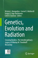 Genetics, Evolution and Radiation: Crossing Borders, the Interdisciplinary Legacy of Nikolay W. Timofeeff-Ressovsky