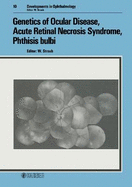 Genetics of Ocular Disease: Acute Retinal Necrosis Syndrome, Phthisis Bulbi