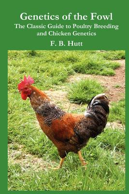 Genetics of the Fowl: The Classic Guide to Poultry Breeding and Chicken Genetics - Hutt, Frederick B