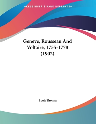 Geneve, Rousseau And Voltaire, 1755-1778 (1902) - Thomas, Louis