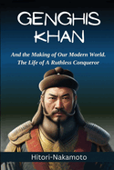 Genghis Khan: His Life, His Success, and a Fascinating Story About Him