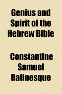 Genius and Spirit of the Hebrew Bible: Including the Biblic Philosophy of Celestial Wisdom, Religion and Theology, Astronomy and Realization, Ontology and Mythology, Chronometry and Mathematics. Being the First Series of Biblic Truths, Ascertained and Exp