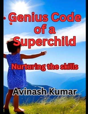 Genius Code of a Superchild: Nurturing the Skills - Kumar, Avinash