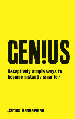 Genius!: Deceptively simple ways to become instantly smarter - Bannerman, James