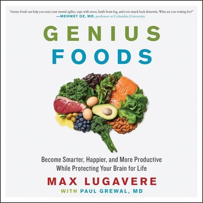 Genius Foods: Become Smarter, Happier, and More Productive While Protecting Your Brain for Life - Lugavere, Max (Read by), and MD (Contributions by)