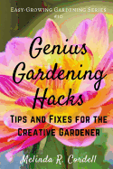 Genius Gardening Hacks: Tips and Fixes for the Creative Gardener