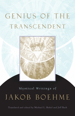 Genius of the Transcendent: Mystical Writings of Jakob Boehme - Boehme, Jakob, and Bach, Jeff (Translated by), and Birkel, Michael L (Translated by)