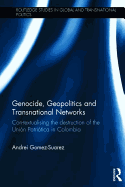 Genocide, Geopolitics and Transnational Networks: Con-textualising the destruction of the Unin Patritica in Colombia