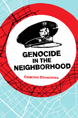 Genocide in the Neighborhood: State Violence, Popular Justice, and the 'Escrache' - Colectivo Situaciones, and Whitener, Brian (Translated by)