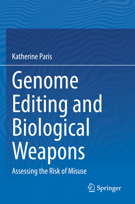 Genome Editing and Biological Weapons: Assessing the Risk of Misuse - Paris, Katherine