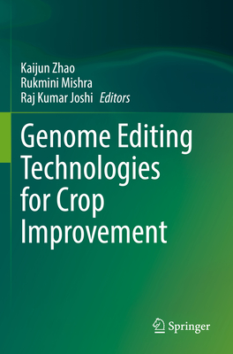 Genome Editing Technologies for Crop Improvement - Zhao, Kaijun (Editor), and Mishra, Rukmini (Editor), and Joshi, Raj Kumar (Editor)