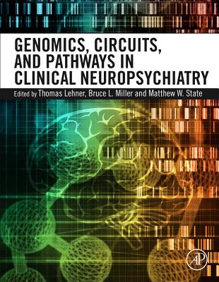 Genomics, Circuits, and Pathways in Clinical Neuropsychiatry - Lehner, Thomas (Editor), and Miller, Bruce L (Editor), and State, Matthew W (Editor)