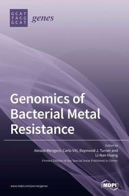 Genomics of Bacterial Metal Resistance - Mengoni, Alessio (Guest editor), and Viti, Carlo (Guest editor), and Turner, Raymond (Guest editor)