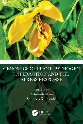 Genomics of Plant-Pathogen Interaction and the Stress Response - Mani, Ashutosh (Editor), and Kushwaha, Sandeep (Editor)